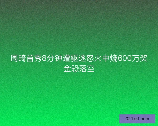 周琦首秀8分钟遭驱逐怒火中烧600万奖金恐落空